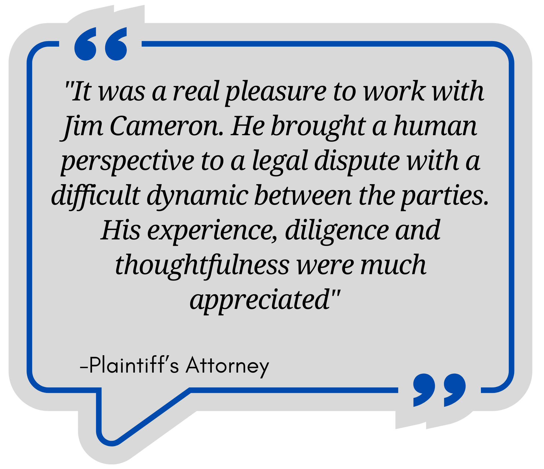 Yellow And Black Sticker Quote Facebook Post (2) Quote from client saying " "It was a real pleasure to work with Jim Cameron. He brought a human perspective to a legal dispute with a difficult dynamic between the parties. His experience, diligence and thoughtfulness were much appreciated"