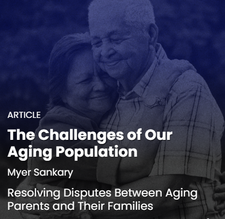 The Challenges of Our Aging Population: Resolving Disputes Between Aging Parents and Their Families